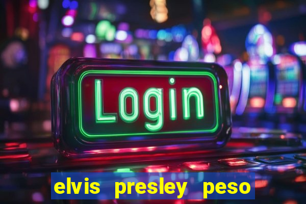 elvis presley peso e altura